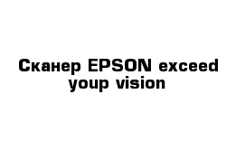  Сканер EPSON exceed youp vision 